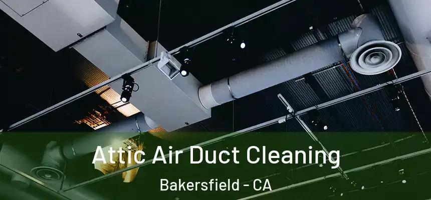  Attic Air Duct Cleaning Bakersfield - CA