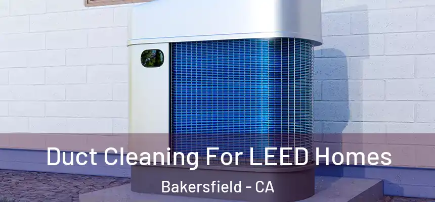  Duct Cleaning For LEED Homes Bakersfield - CA